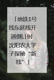 地铁1号线东延线开通倒计时 沈阳农大学子探秘“新线”