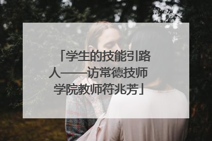 学生的技能引路人——访常德技师学院教师符兆芳