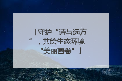 守护“诗与远方”，共绘生态环境“美丽画卷”
