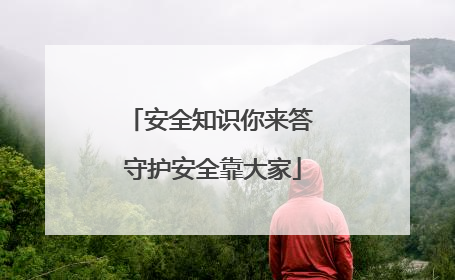 安全知识你来答 守护安全靠大家