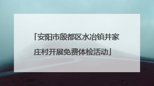 安阳市殷都区水冶镇井家庄村开展免费体检活动
