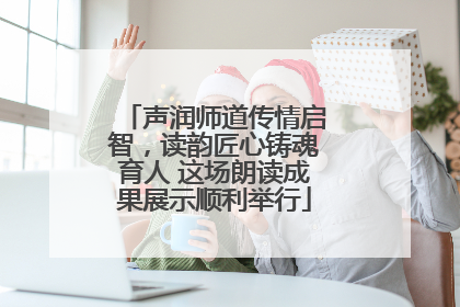 声润师道传情启智，读韵匠心铸魂育人 这场朗读成果展示顺利举行