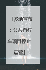 多地宣布：公共自行车项目停止运营