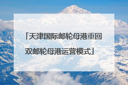 天津国际邮轮母港重回双邮轮母港运营模式