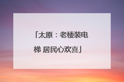 太原：老楼装电梯 居民心欢喜