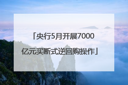 央行5月开展7000亿元买断式逆回购操作