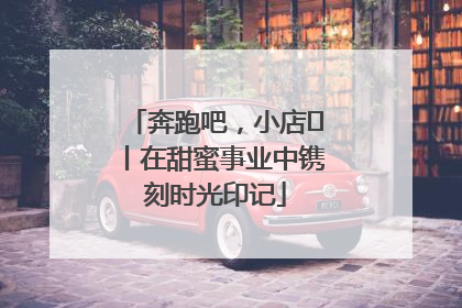 奔跑吧，小店㊶丨在甜蜜事业中镌刻时光印记