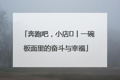 奔跑吧，小店㊳丨一碗板面里的奋斗与幸福