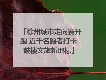 徐州城市定向赛开跑 近千名跑者打卡鼓楼文旅新地标