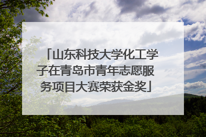 山东科技大学化工学子在青岛市青年志愿服务项目大赛荣获金奖