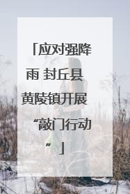 应对强降雨 封丘县黄陵镇开展“敲门行动”