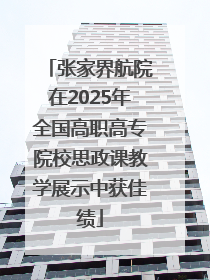 张家界航院在2025年全国高职高专院校思政课教学展示中获佳绩