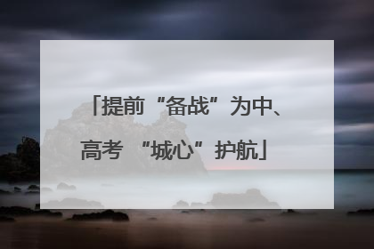 提前“备战”为中、高考 “城心”护航
