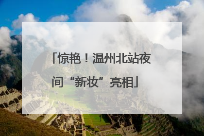 惊艳！温州北站夜间“新妆”亮相