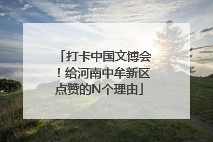 打卡中国文博会！给河南中牟新区点赞的N个理由