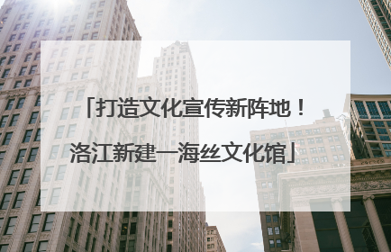 打造文化宣传新阵地！洛江新建一海丝文化馆