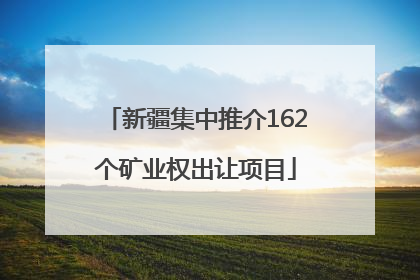 新疆集中推介162个矿业权出让项目