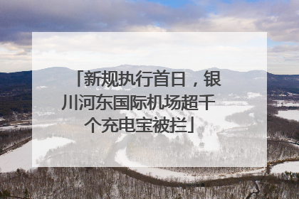 新规执行首日，银川河东国际机场超千个充电宝被拦