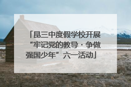 昆三中度假学校开展“牢记党的教导・争做强国少年”六一活动