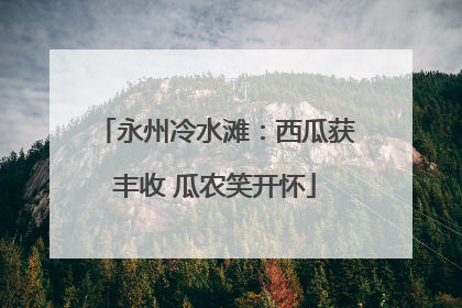永州冷水滩：西瓜获丰收 瓜农笑开怀