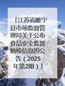 江苏省睢宁县市场监督管理局关于公布食品安全监督抽检信息的公告（2025年第2期）