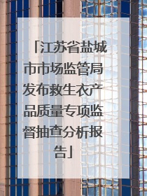 江苏省盐城市市场监管局发布救生衣产品质量专项监督抽查分析报告