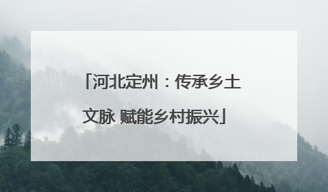 河北定州：传承乡土文脉 赋能乡村振兴