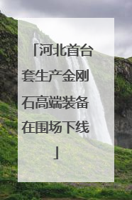 河北首台套生产金刚石高端装备在围场下线