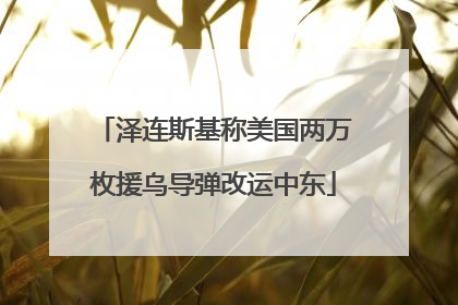 泽连斯基称美国两万枚援乌导弹改运中东