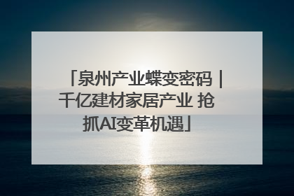 泉州产业蝶变密码｜千亿建材家居产业 抢抓AI变革机遇