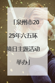 泉州市2025年六五环境日主题活动举办