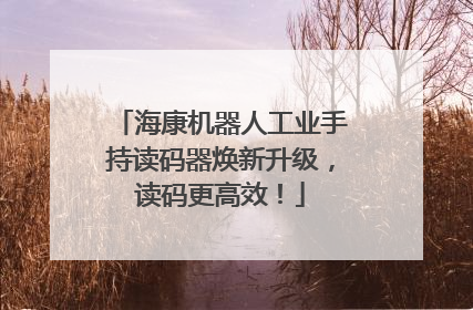 海康机器人工业手持读码器焕新升级，读码更高效！