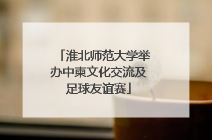 淮北师范大学举办中柬文化交流及足球友谊赛