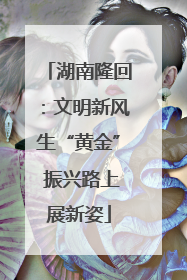 湖南隆回：文明新风生“黄金” 振兴路上展新姿