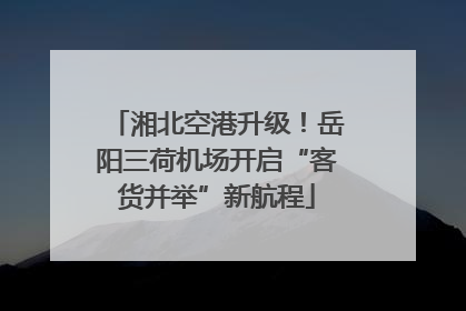 湘北空港升级！岳阳三荷机场开启“客货并举”新航程