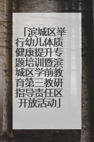 滨城区举行幼儿体质健康提升专题培训暨滨城区学前教育第三教研指导责任区开放活动