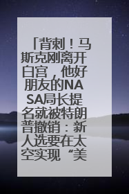 背刺！马斯克刚离开白宫，他好朋友的NASA局长提名就被特朗普撤销：新人选要在太空实现“美国优先”