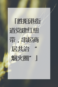 胜阳港街道党建红纽带，串起商居共治 “烟火圈”