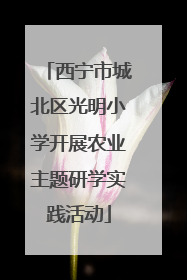 西宁市城北区光明小学开展农业主题研学实践活动
