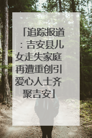 追踪报道：吉安县儿女走失家庭再遭重创引爱心人士齐聚吉安