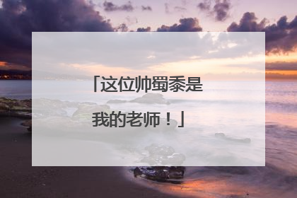 这位帅蜀黍是我的老师！