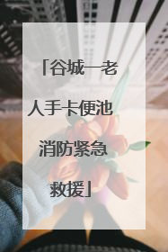 谷城一老人手卡便池 消防紧急救援