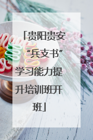 贵阳贵安“兵支书”学习能力提升培训班开班