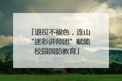 退役不褪色，连山“迷彩讲师团”赋能校园国防教育