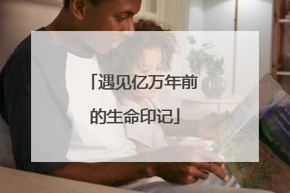 遇见亿万年前的生命印记