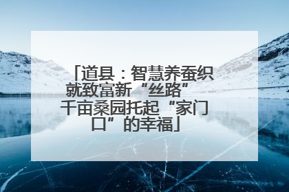 道县：智慧养蚕织就致富新“丝路” 千亩桑园托起“家门口”的幸福