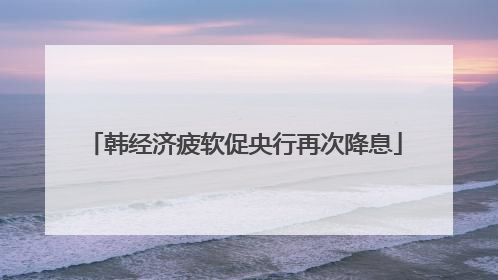 韩经济疲软促央行再次降息
