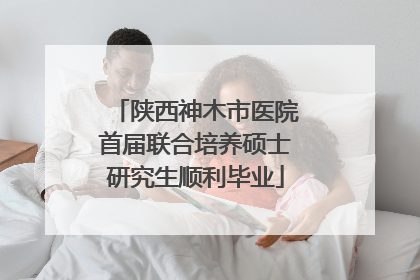 陕西神木市医院首届联合培养硕士研究生顺利毕业