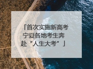 首次实施新高考 宁夏各地考生奔赴“人生大考”