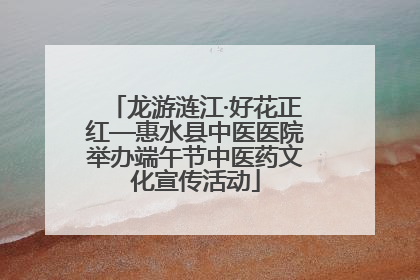 龙游涟江·好花正红—惠水县中医医院举办端午节中医药文化宣传活动